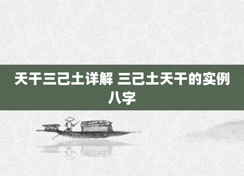 天干三己土详解 三己土天干的实例八字
