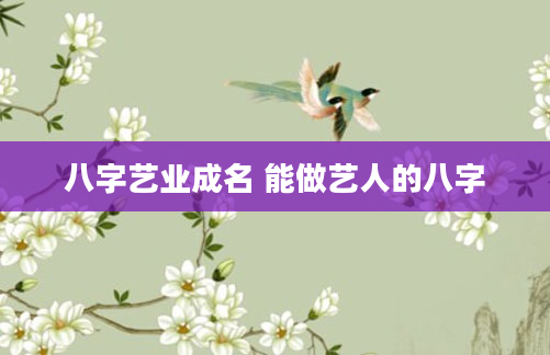 八字艺业成名 能做艺人的八字