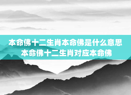 本命佛十二生肖本命佛是什么意思 本命佛十二生肖对应本命佛