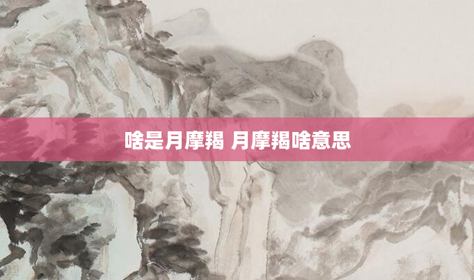 啥是月摩羯 月摩羯啥意思