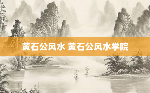 黄石公风水 黄石公风水学院