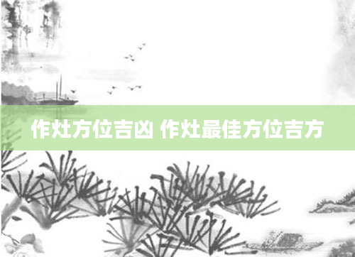 作灶方位吉凶 作灶最佳方位吉方