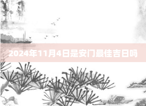 2024年11月4日是安门最佳吉日吗