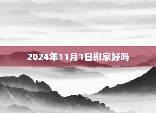 2024年11月1日搬家好吗