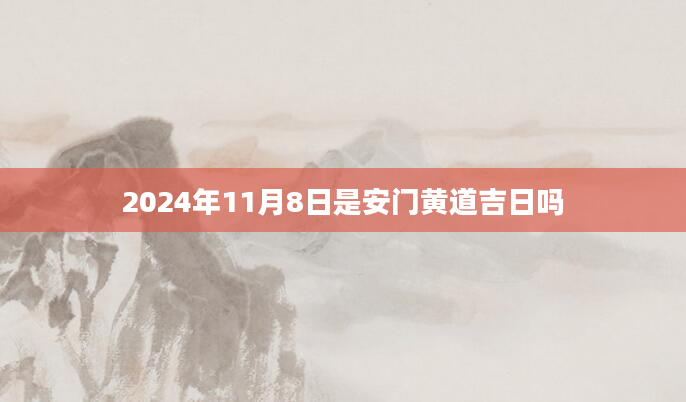 2024年11月8日是安门黄道吉日吗