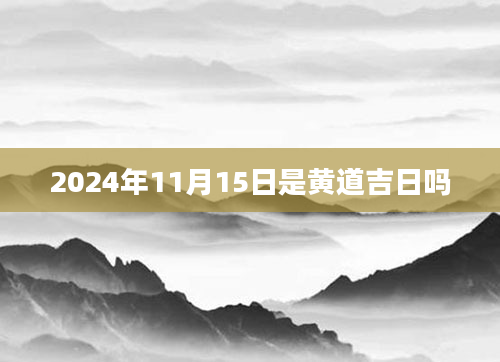 2024年11月15日是黄道吉日吗
