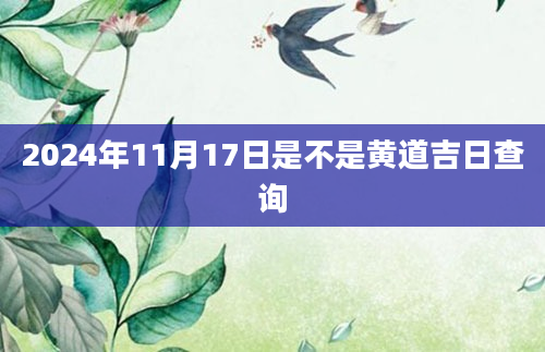 2024年11月17日是不是黄道吉日查询