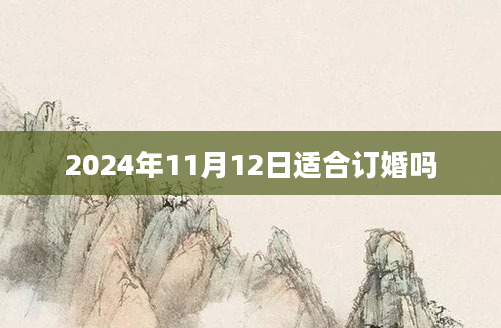 2024年11月12日适合订婚吗