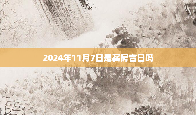 2024年11月7日是买房吉日吗