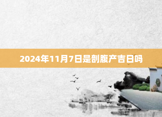 2024年11月7日是剖腹产吉日吗