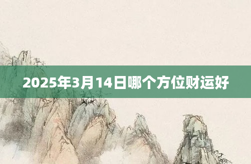 2025年3月14日哪个方位财运好