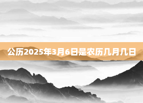 公历2025年3月6日是农历几月几日