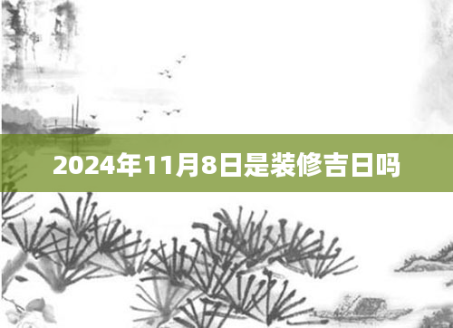2024年11月8日是装修吉日吗