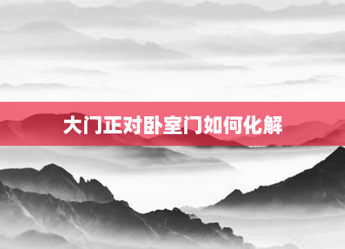 大门正对卧室门如何化解