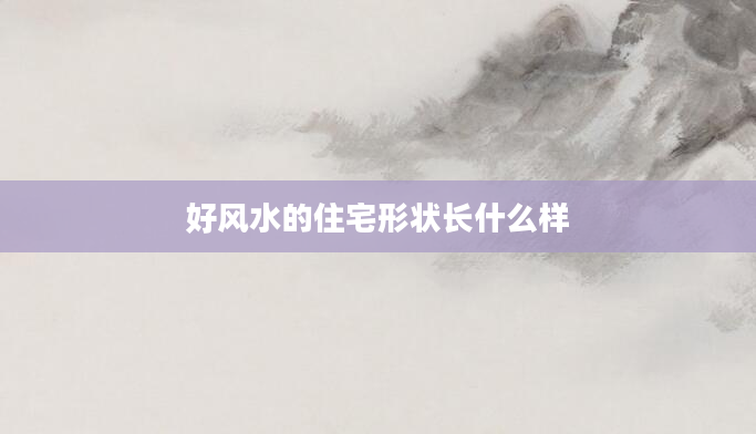 好风水的住宅形状长什么样