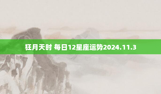 狂月天时 每日12星座运势2024.11.3