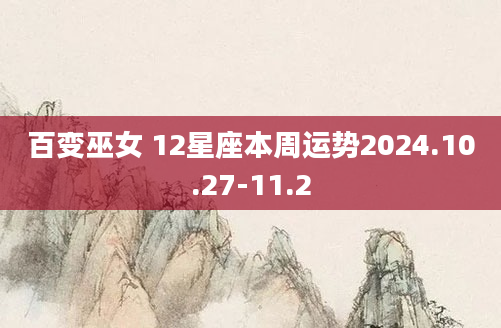 百变巫女 12星座本周运势2024.10.27-11.2