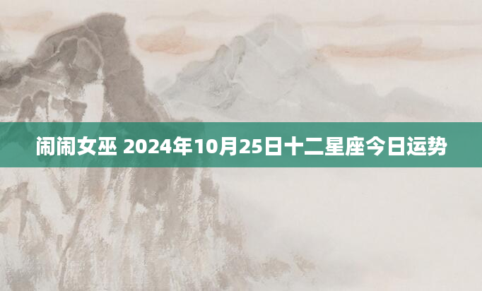 闹闹女巫 2024年10月25日十二星座今日运势