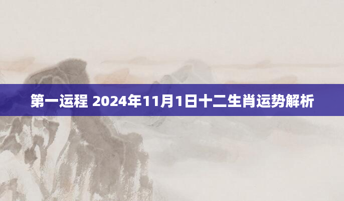 第一运程 2024年11月1日十二生肖运势解析
