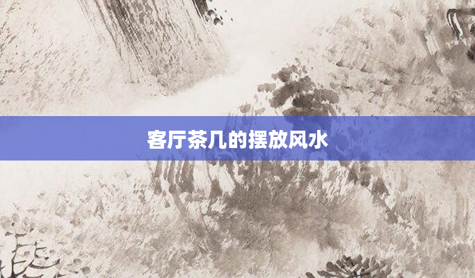 客厅茶几的摆放风水