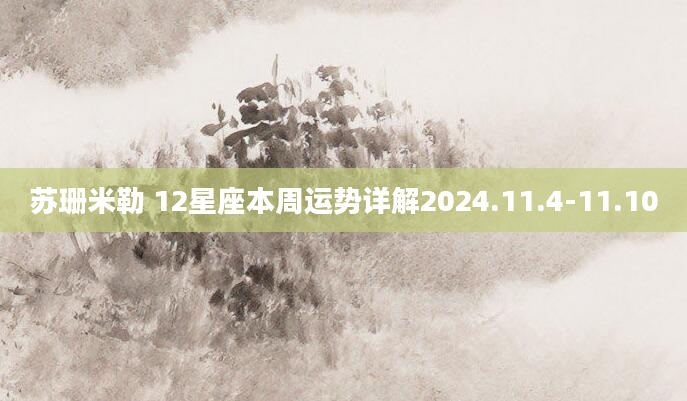 苏珊米勒 12星座本周运势详解2024.11.4-11.10