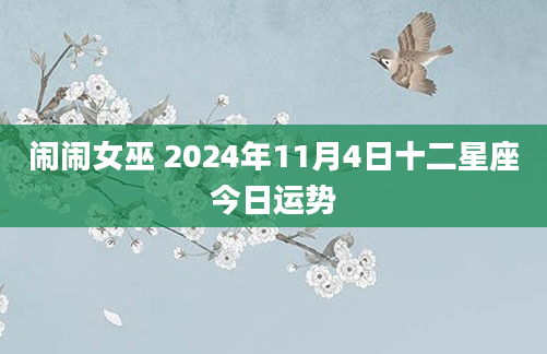 闹闹女巫 2024年11月4日十二星座今日运势