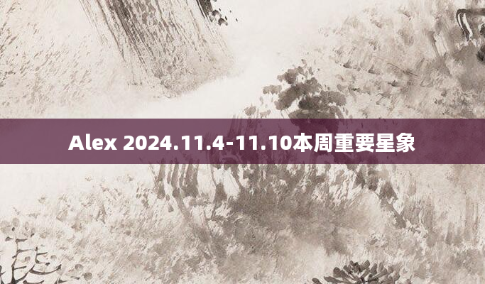 Alex 2024.11.4-11.10本周重要星象