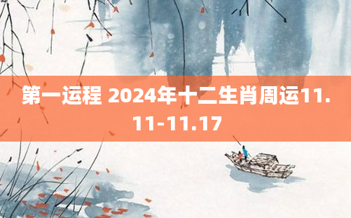 第一运程 2024年十二生肖周运11.11-11.17