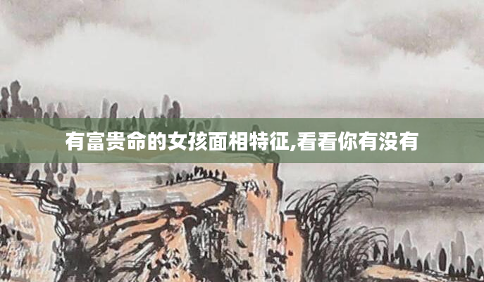 有富贵命的女孩面相特征,看看你有没有