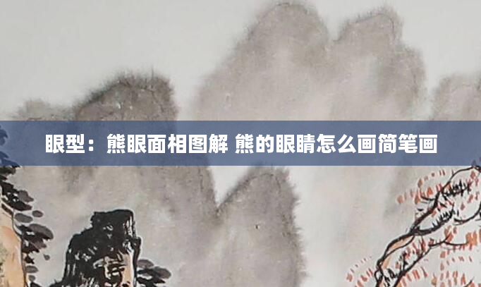 眼型：熊眼面相图解 熊的眼睛怎么画简笔画