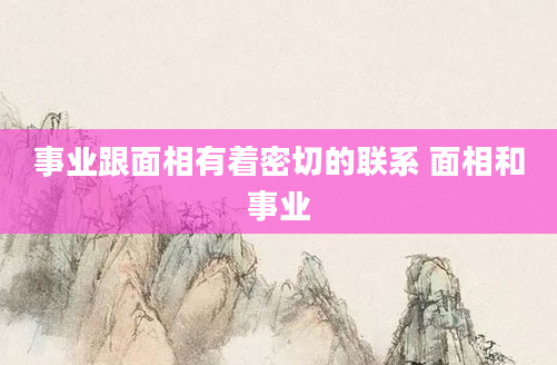 事业跟面相有着密切的联系 面相和事业
