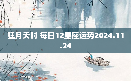 狂月天时 每日12星座运势2024.11.24