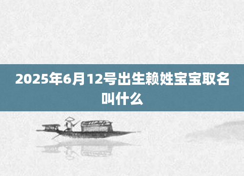 2025年6月12号出生赖姓宝宝取名叫什么
