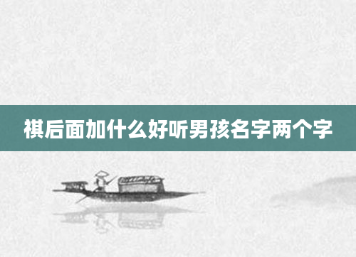 祺后面加什么好听男孩名字两个字