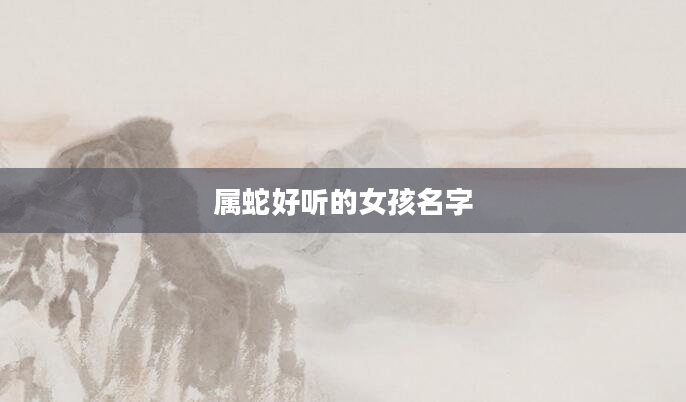 属蛇好听的女孩名字
