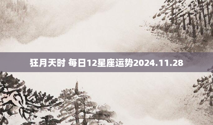 狂月天时 每日12星座运势2024.11.28