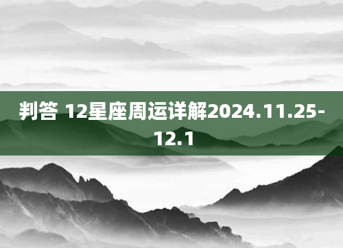 判答 12星座周运详解2024.11.25-12.1