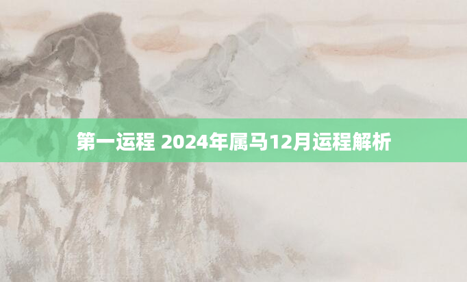 第一运程 2024年属马12月运程解析