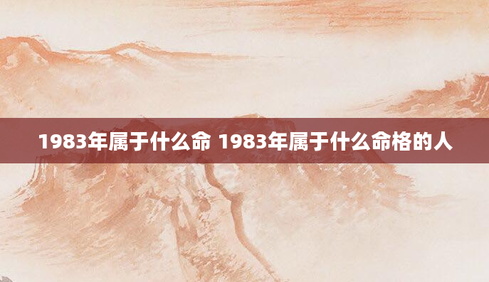 1983年属于什么命 1983年属于什么命格的人