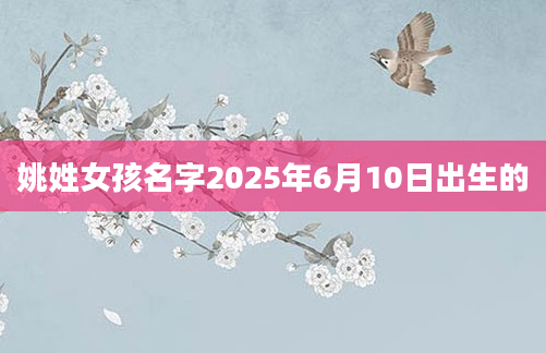 姚姓女孩名字2025年6月10日出生的
