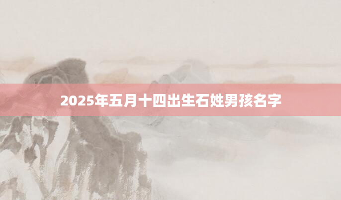 2025年五月十四出生石姓男孩名字