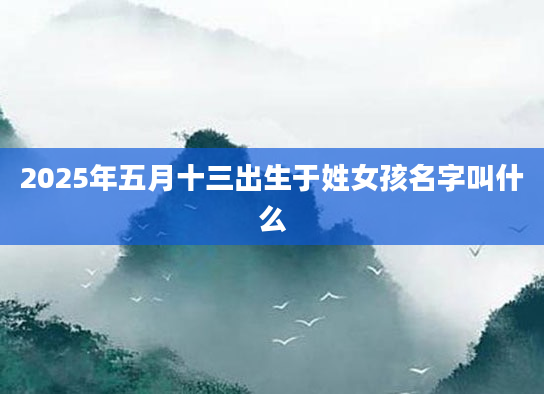 2025年五月十三出生于姓女孩名字叫什么