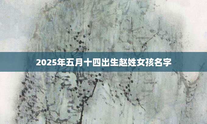 2025年五月十四出生赵姓女孩名字