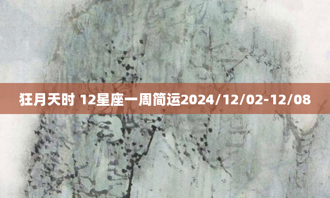 狂月天时 12星座一周简运2024/12/02-12/08