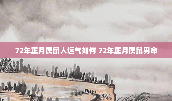 72年正月属鼠人运气如何 72年正月属鼠男命