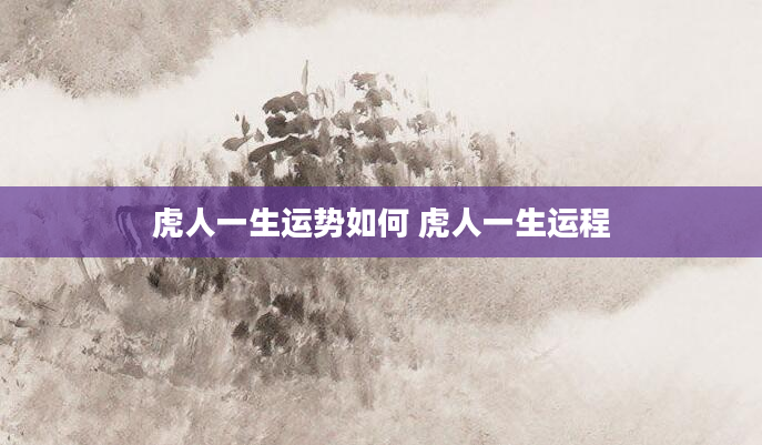 虎人一生运势如何 虎人一生运程