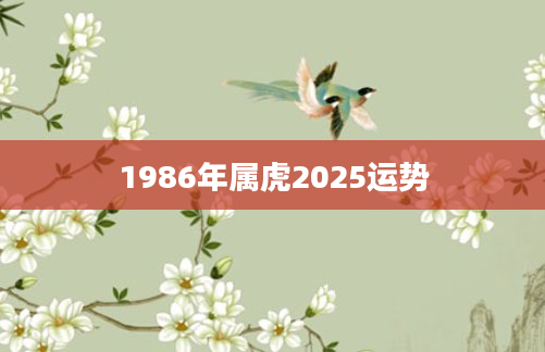 1986年属虎2025运势
