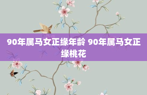 90年属马女正缘年龄 90年属马女正缘桃花