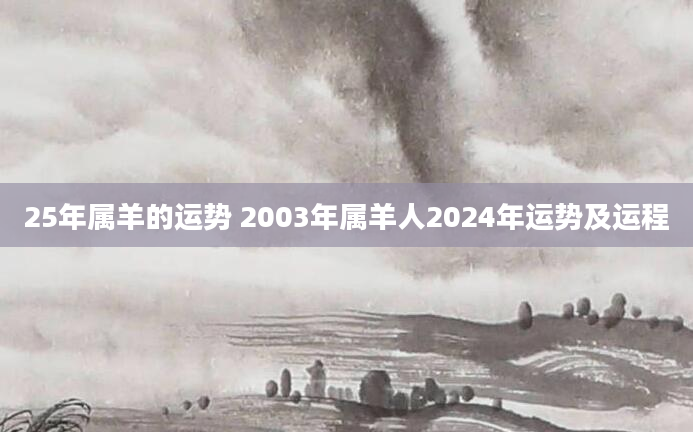 25年属羊的运势 2003年属羊人2024年运势及运程