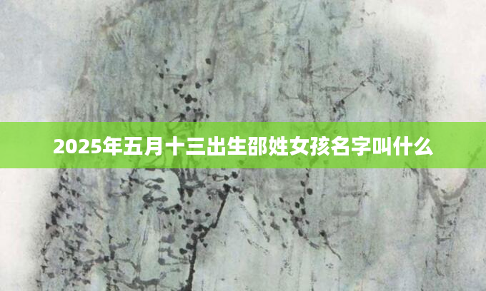 2025年五月十三出生邵姓女孩名字叫什么